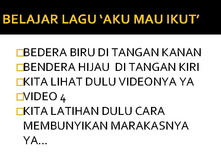 BELAJAR LAGU ‘AKU MAU IKUT’ �BEDERA BIRU DI TANGAN KANAN �BENDERA HIJAU DI TANGAN