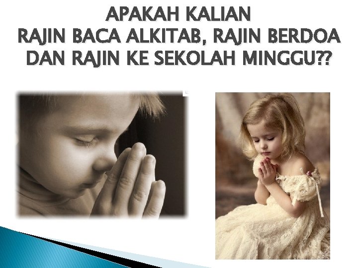APAKAH KALIAN RAJIN BACA ALKITAB, RAJIN BERDOA DAN RAJIN KE SEKOLAH MINGGU? ? 
