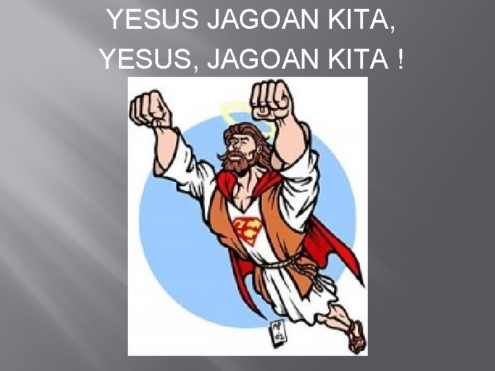 YESUS JAGOAN KITA, YESUS, JAGOAN KITA ! 