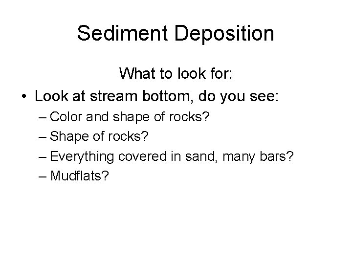Sediment Deposition What to look for: • Look at stream bottom, do you see: