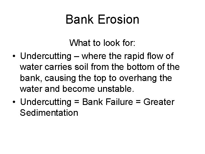 Bank Erosion What to look for: • Undercutting – where the rapid flow of