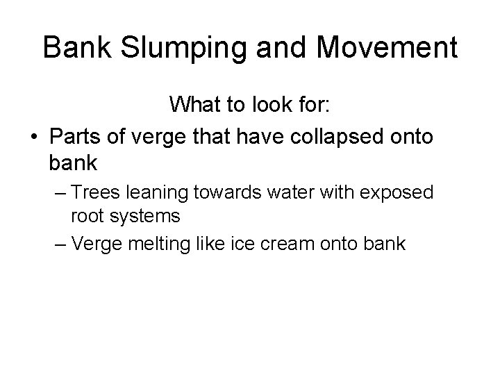 Bank Slumping and Movement What to look for: • Parts of verge that have