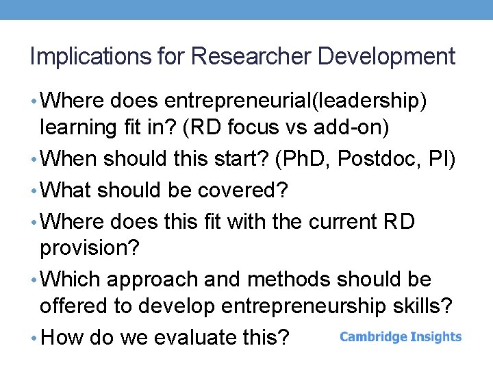 Implications for Researcher Development • Where does entrepreneurial(leadership) learning fit in? (RD focus vs