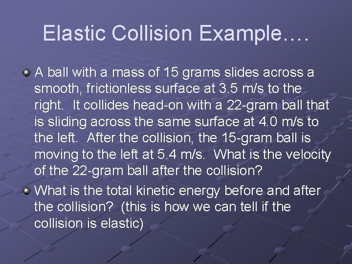 Elastic Collision Example…. A ball with a mass of 15 grams slides across a