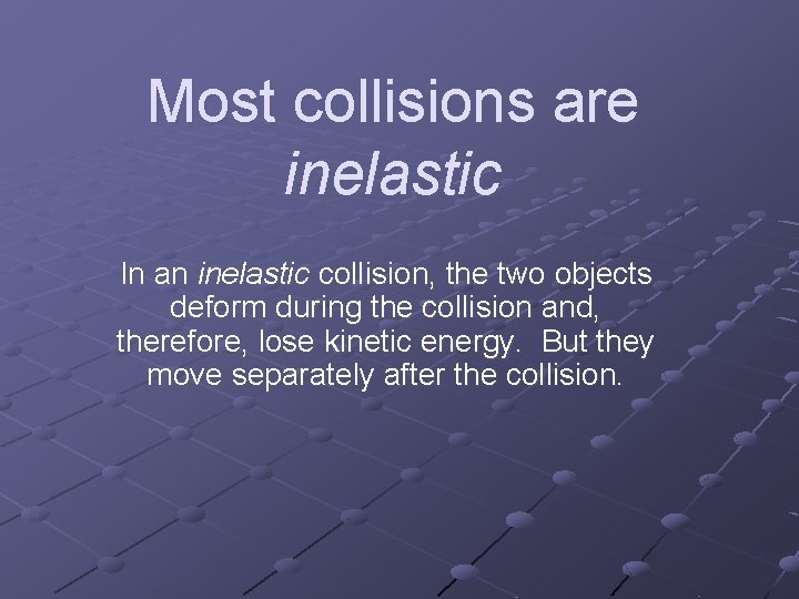 Most collisions are inelastic In an inelastic collision, the two objects deform during the