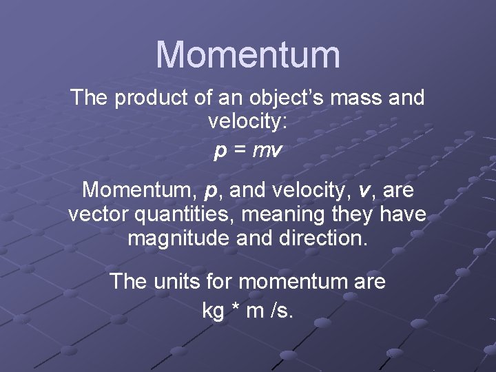 Momentum The product of an object’s mass and velocity: p = mv Momentum, p,