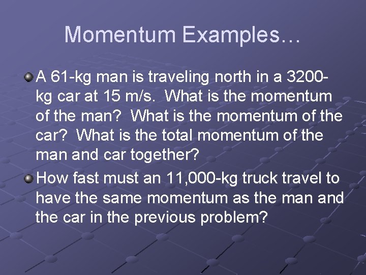 Momentum Examples… A 61 -kg man is traveling north in a 3200 kg car