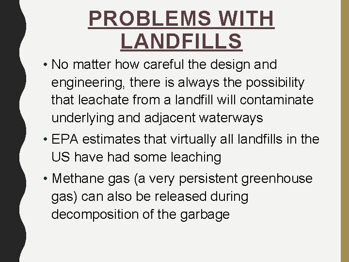 PROBLEMS WITH LANDFILLS • No matter how careful the design and engineering, there is