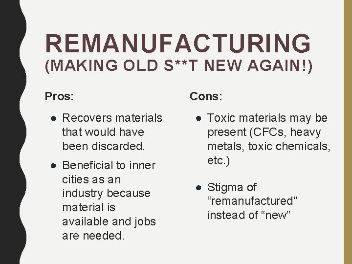 REMANUFACTURING (MAKING OLD S**T NEW AGAIN!) Pros: ● Recovers materials that would have been