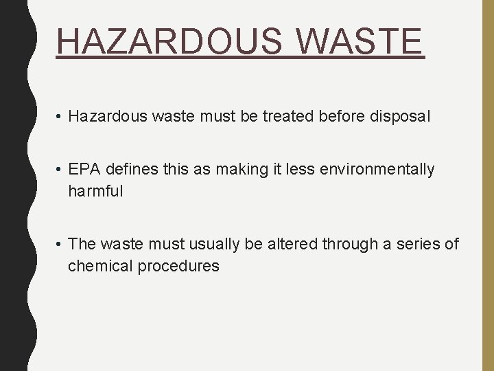 HAZARDOUS WASTE • Hazardous waste must be treated before disposal • EPA defines this