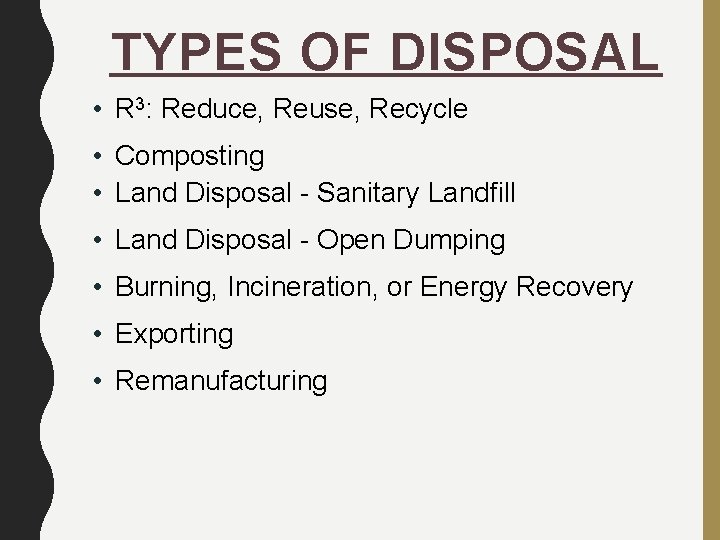 TYPES OF DISPOSAL • R 3: Reduce, Reuse, Recycle • Composting • Land Disposal