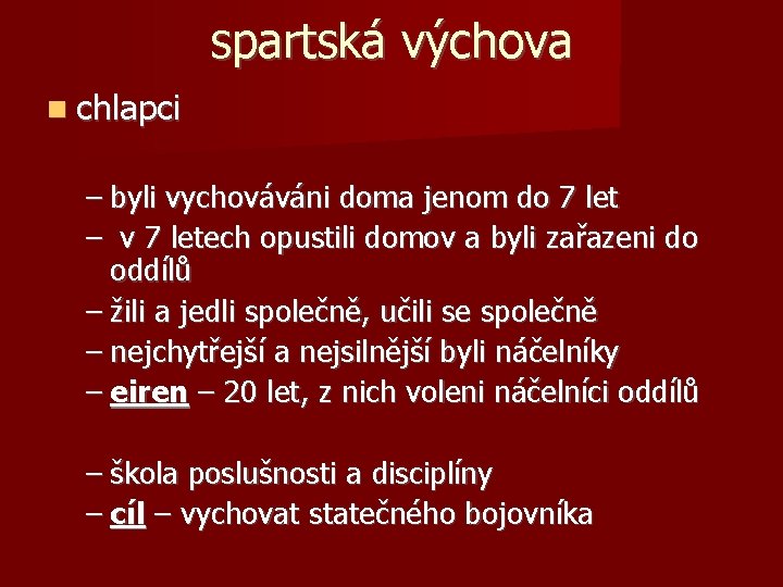 spartská výchova chlapci – byli vychováváni doma jenom do 7 let – v 7