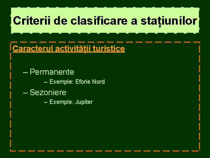 Criterii de clasificare a stațiunilor Caracterul activității turistice – Permanente – Exemple: Eforie Nord Criterii de clasificare a stațiunilor Caracterul activității turistice – Permanente – Exemple: Eforie Nord