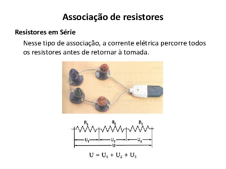 Associação de resistores Resistores em Série Nesse tipo de associação, a corrente elétrica percorre