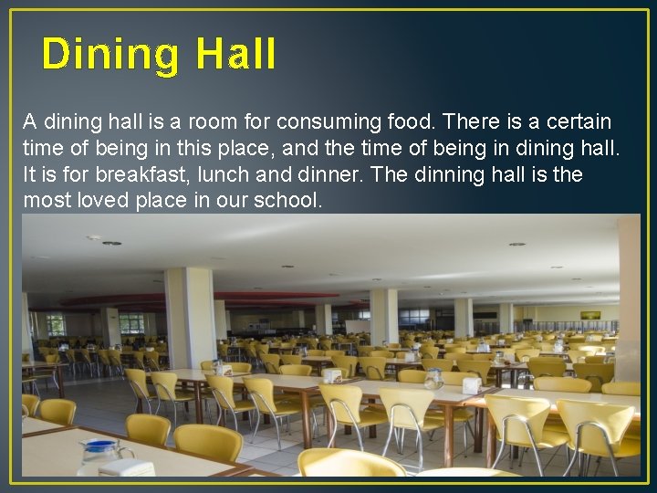 Dining Hall A dining hall is a room for consuming food. There is a