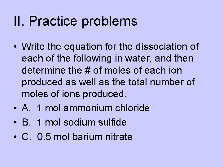 II. Practice problems • Write the equation for the dissociation of each of the