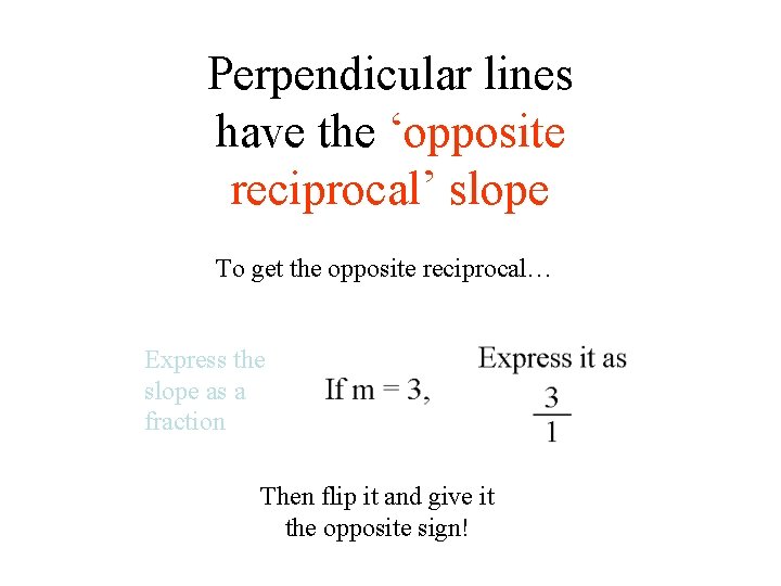 Perpendicular lines have the ‘opposite reciprocal’ slope To get the opposite reciprocal… Express the