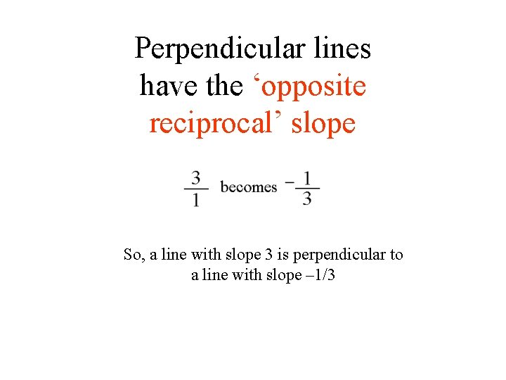 Perpendicular lines have the ‘opposite reciprocal’ slope So, a line with slope 3 is