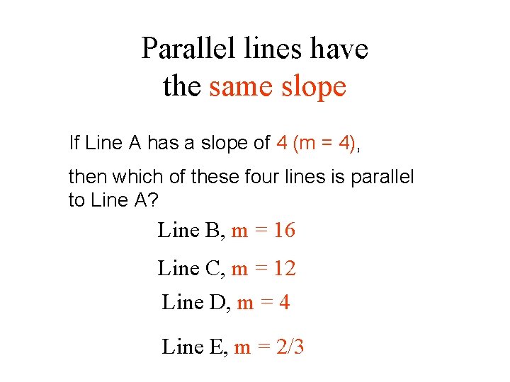 Parallel lines have the same slope If Line A has a slope of 4