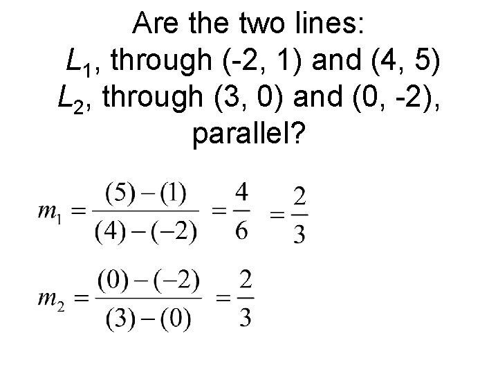 Are the two lines: L 1, through (-2, 1) and (4, 5) L 2,
