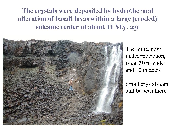 The crystals were deposited by hydrothermal alteration of basalt lavas within a large (eroded)