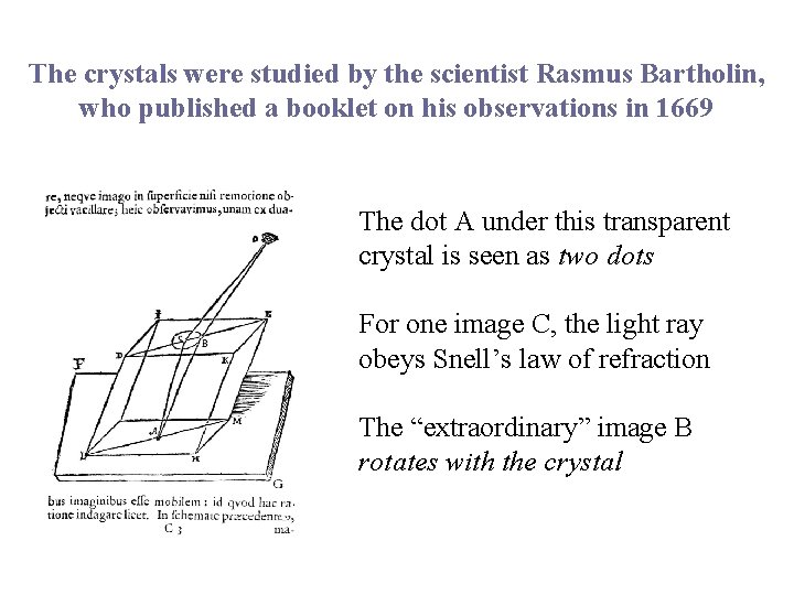 The crystals were studied by the scientist Rasmus Bartholin, who published a booklet on
