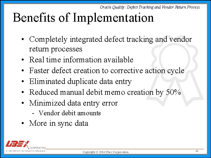 Oracle Quality: Defect Tracking and Vendor Return Process Benefits of Implementation • Completely integrated