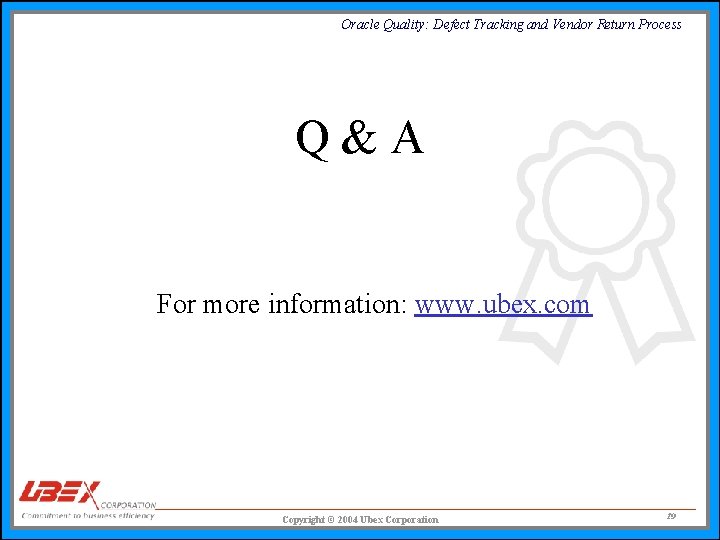 Oracle Quality: Defect Tracking and Vendor Return Process Q&A For more information: www. ubex.
