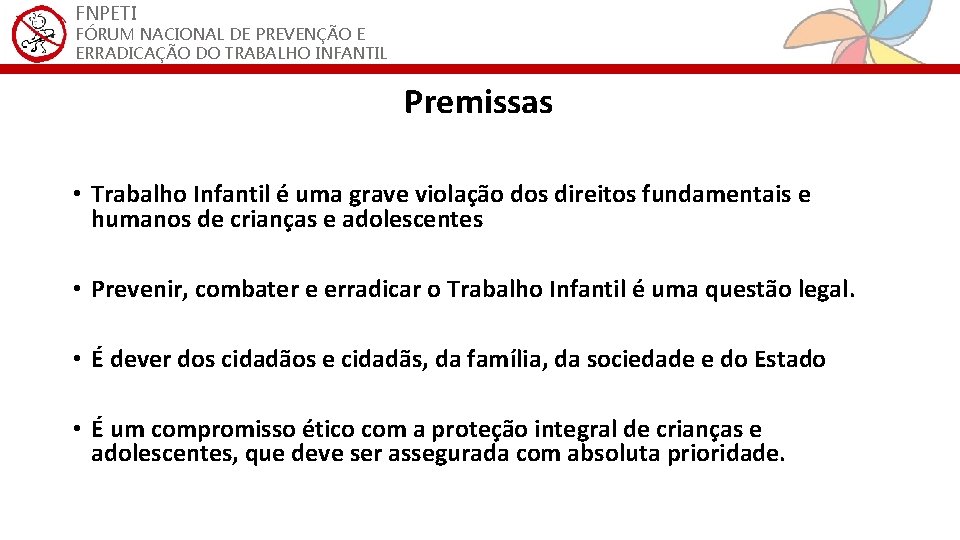 FNPETI FÓRUM NACIONAL DE PREVENÇÃO E ERRADICAÇÃO DO TRABALHO INFANTIL Premissas • Trabalho Infantil