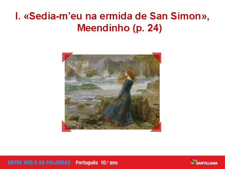 I. «Sedia-m’eu na ermida de San Simon» , Meendinho (p. 24) 