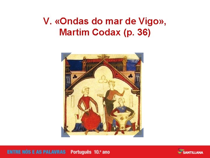 V. «Ondas do mar de Vigo» , Martim Codax (p. 36) 