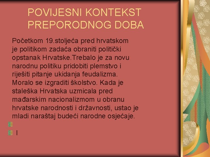 POVIJESNI KONTEKST PREPORODNOG DOBA Početkom 19. stoljeća pred hrvatskom je politikom zadaća obraniti politički
