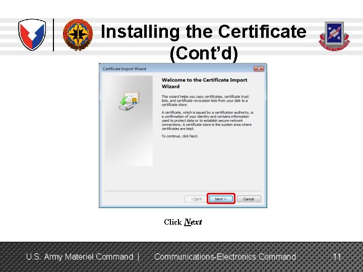 Installing the Certificate (Cont’d) Click Next U. S. Army Materiel Command | Communications-Electronics Command