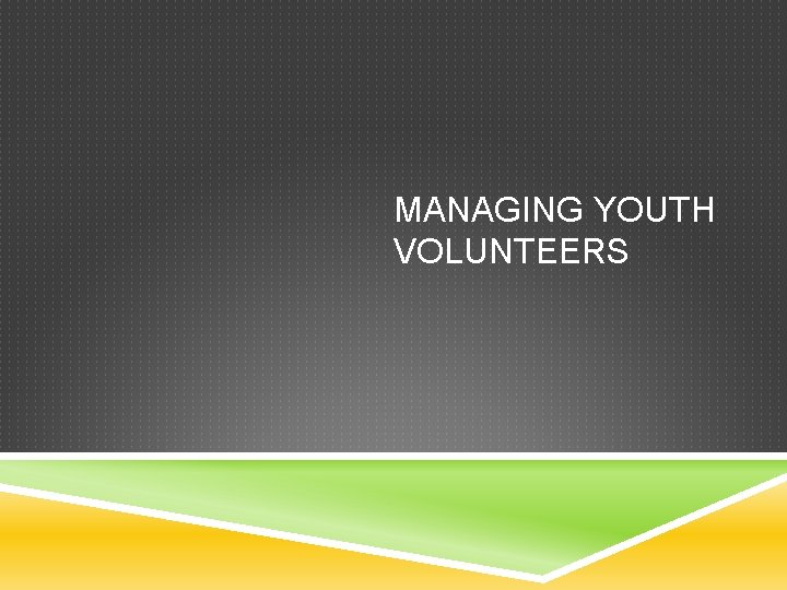 MANAGING YOUTH VOLUNTEERS 