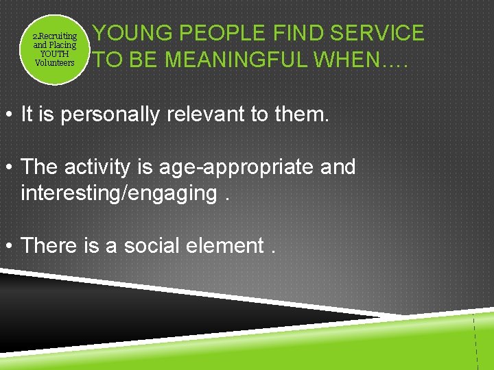 2. Recruiting and Placing YOUTH Volunteers YOUNG PEOPLE FIND SERVICE TO BE MEANINGFUL WHEN….