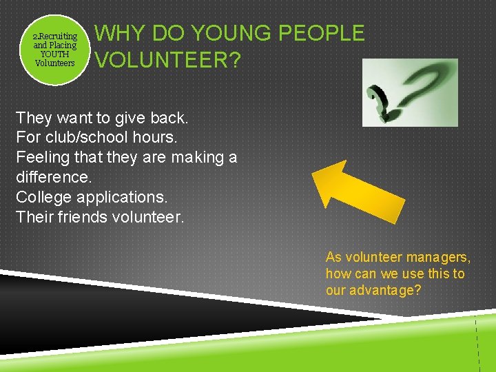 2. Recruiting and Placing YOUTH Volunteers WHY DO YOUNG PEOPLE VOLUNTEER? They want to