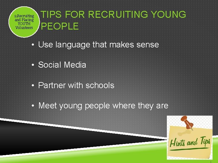2. Recruiting and Placing YOUTH Volunteers TIPS FOR RECRUITING YOUNG PEOPLE • Use language