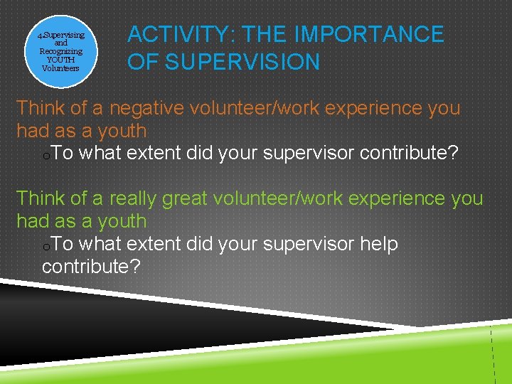 4. Supervising and Recognizing YOUTH Volunteers ACTIVITY: THE IMPORTANCE OF SUPERVISION Think of a
