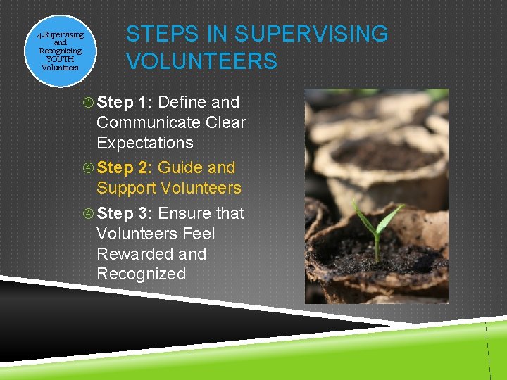 4. Supervising and Recognizing YOUTH Volunteers STEPS IN SUPERVISING VOLUNTEERS Step 1: Define and