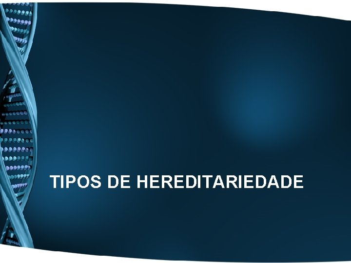 TIPOS DE HEREDITARIEDADE 