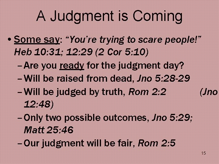 A Judgment is Coming • Some say: “You’re trying to scare people!” Heb 10: