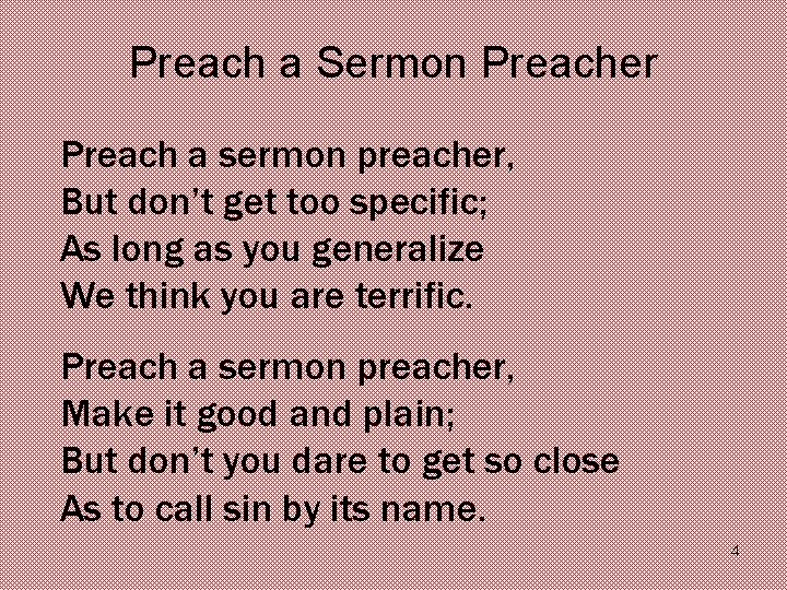 Preach a Sermon Preacher Preach a sermon preacher, But don’t get too specific; As
