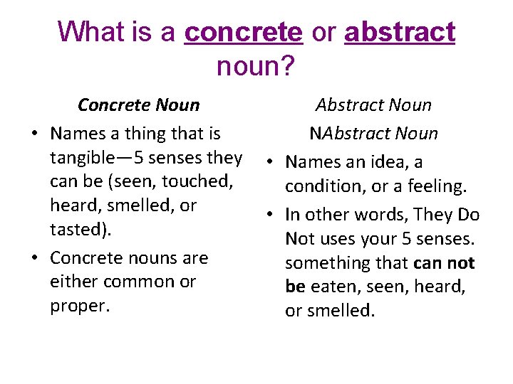 What is a concrete or abstract noun? Concrete Noun • Names a thing that