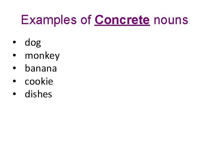 Examples of Concrete nouns • • • dog monkey banana cookie dishes • •