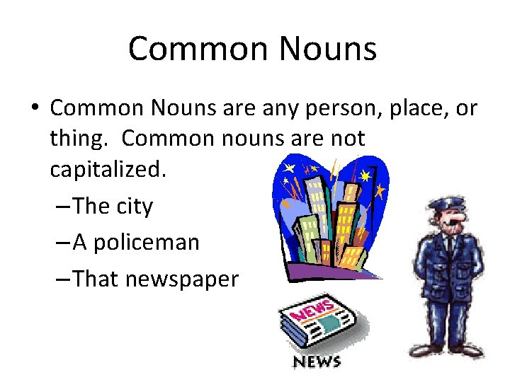 Common Nouns • Common Nouns are any person, place, or thing. Common nouns are