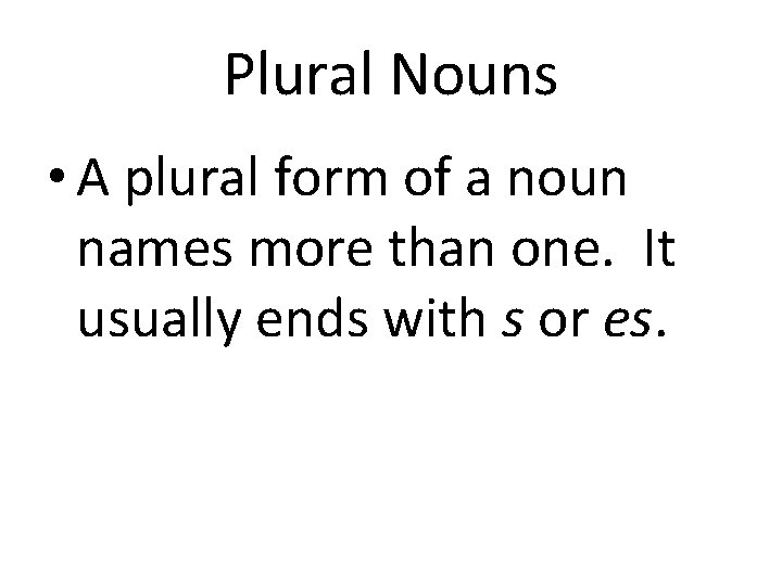 Plural Nouns • A plural form of a noun names more than one. It
