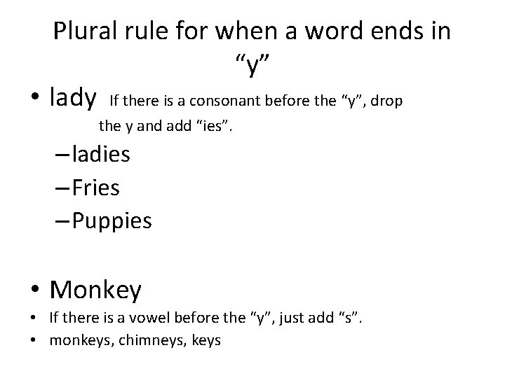 Plural rule for when a word ends in “y” • lady If there is