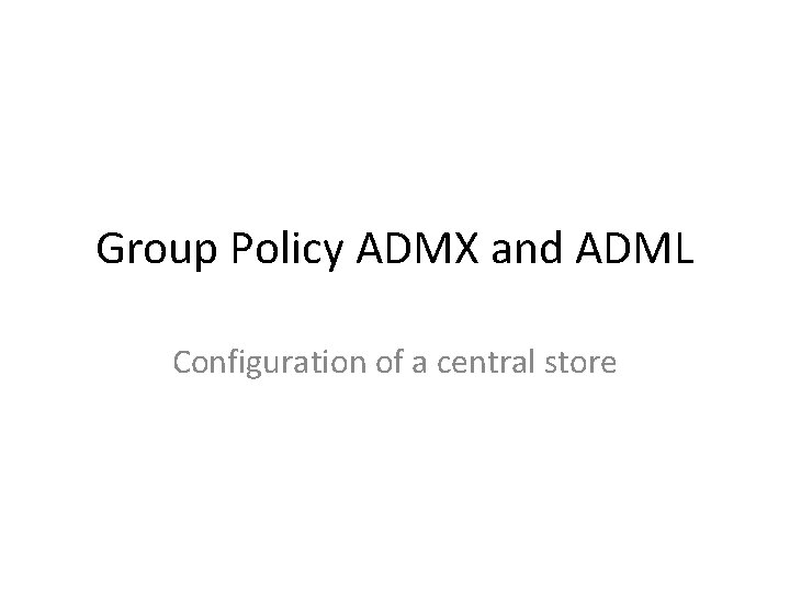 Group Policy ADMX and ADML Configuration of a central store 