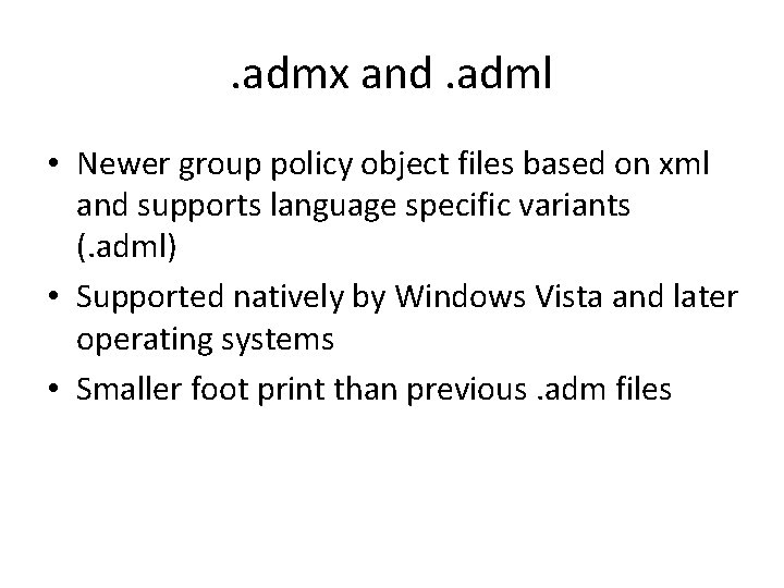 . admx and. adml • Newer group policy object files based on xml and