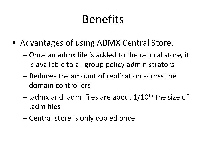 Benefits • Advantages of using ADMX Central Store: – Once an admx file is